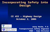 Incorporating Safety into Design CE 453 – Highway Design October 2, 2006 Jerry Roche, P.E. Transportation Safety Engineer FHWA – Iowa Division Federal.