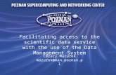 Facilitating access to the scientific data service with the use of the Data Management System Cezary Mazurek mazurek@man.poznan.pl.