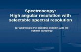 Spectroscopy: High angular resolution with selectable spectral resolution (or addressing the scientific problem with the optimal sampling)