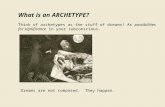 What is an ARCHETYPE? Think of archetypes as the stuff of dreams! As possibilities for significance in your subconscious. Dreams are not composed. They.