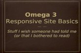 Omega 3 Responsive Site Basics Stuff I wish someone had told me (or that I bothered to read) Stuff I wish someone had told me (or that I bothered to read)