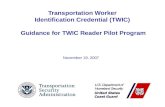 Transportation Worker Identification Credential (TWIC) Guidance for TWIC Reader Pilot Program November 19, 2007.