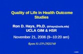 1 10/20/2015 Quality of Life in Health Outcome Studies Ron D. Hays, Ph.D. (drhays@ucla.edu) UCLA GIM & HSR November 21, 2006 (9--10:20 am) Room 51-279.