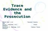 Trace Evidence and the Prosecution Mitch Poe, J.D. Tarrant County ADA Kelly L Belcher, M.S. Trace Analyst Patricia C. Eddings, B.S. Senior Trace Analyst.
