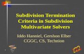 1 Subdivision Termination Criteria in Subdivision Multivariate Solvers Iddo Hanniel, Gershon Elber CGGC, CS, Technion.