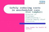 Safely reducing costs in unscheduled care Alan Campbell Director of Strategic Commissioning / Interim Deputy Chief Executive Your leader for health IN.