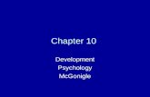 Chapter 10 Development Psychology McGonigle. Developmental Psychology Field in which psychologists study how people grow and change throughout their lifespan.