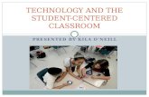 PRESENTED BY KILA O’NEILL TECHNOLOGY AND THE STUDENT-CENTERED CLASSROOM.