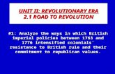 1 UNIT II: REVOLUTIONARY ERA 2.1 ROAD TO REVOLUTION #1: Analyze the ways in which British imperial policies between 1763 and 1776 intensified colonials’