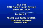 ECE 368 CAD-Based Logic Design Shantanu Dutt Lecture 11 File I/O and Textio in VHDL (courtesy of Karam Chatha, ASU)