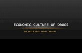 The World That Trade Created ECONOMIC CULTURE OF DRUGS.