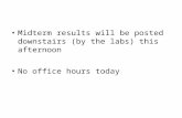 Midterm results will be posted downstairs (by the labs) this afternoon No office hours today.