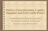 Packer Concentration, Captive Supplies and Fed Cattle Prices Summarized by John D. Lawrence Extension Livestock Economist Director, Iowa Beef Center.