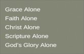 Grace Alone Faith Alone Christ Alone Scripture Alone God’s Glory Alone.