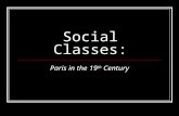 Social Classes: Paris in the 19 th Century. Social Class  Refers to the hierarchical distinctions between individuals or groups in society. People having.