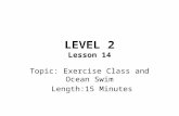 LEVEL 2 Lesson 14 Topic: Exercise Class and Ocean Swim Length:15 Minutes.
