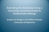 Extending the Bootstrap Using a Univariate Sampling Model to Multivariate Settings Joseph Lee Rodgers and William Beasley University of Oklahoma.