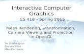 Interactive Computer Graphics CS 418 – Spring 2015 Mesh Rendering, Transformation, Camera Viewing and Projection in OpenGL TA: Zhicheng Yan Sushma S Kini.