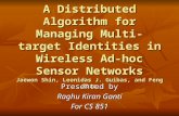 A Distributed Algorithm for Managing Multi-target Identities in Wireless Ad-hoc Sensor Networks Jaewon Shin, Leonidas J. Guibas, and Feng Zhao Presented.