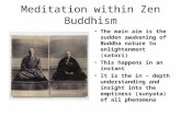 Meditation within Zen Buddhism The main aim is the sudden awakening of Buddha nature to enlightenment (satori) This happens in an instant It is the in.