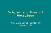 Origins and Uses of Petroleum The wonderful world of crude oil!