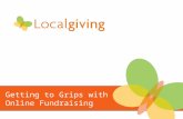 Getting to Grips with Online Fundraising. An Introduction to Online Fundraising Why online fundraising? Online fundraising with Localgiving How to make.