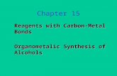 Chapter 15 Reagents with Carbon-Metal Bonds Organometalic Synthesis of Alcohols.