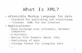 1 What Is XML? eXtensible Markup Language for data –Standard for publishing and interchange –“Cleaner” SGML for the Internet Applications: –Data exchange.