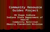 IN Shape Indiana Indiana State Department of Health Community Nutrition Obesity Prevention Division Community Resource Guides Project.
