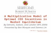 © 2008 Robert H. Smith School of Business University of Maryland A Multiplicative Model of Optimal CEO Incentives in Market Equilibrium By Edmans, Gabaix,