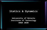 Statics & Dynamics University of Ontario Institute of Technology ENGR 2020.