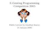 E-Genting Programming Competition 2005 Public Lecture by Jonathan Searcy 21 January 2006.