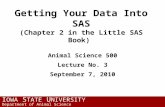 I OWA S TATE U NIVERSITY Department of Animal Science Getting Your Data Into SAS (Chapter 2 in the Little SAS Book) Animal Science 500 Lecture No. 3 September.