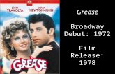 Grease Broadway Debut: 1972 Film Release: 1978. Film Background Info Based on Jim Jacobs’ and Warren Casey’s stage musical, Grease Set at Rydell High.