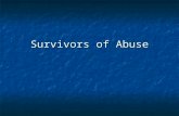 Survivors of Abuse. Issues of Abuse Issues of Abuse The Prominent feature in all forms of abuse is power. The Prominent feature in all forms of abuse.