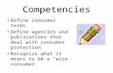 Competencies Define consumer terms. Define agencies and publications that deal with consumer protection. Recognize what it means to be a “wise consumer.”