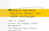 Toward Optimal Auction Rules for eB2B eXchanges John W. Bagby Center for Supply Chain Management The Pennsylvania State University.