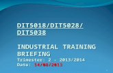 DIT5018/DIT5028/DIT5038 INDUSTRIAL TRAINING BRIEFING Trimester: 2 - 2013/2014 Date: 14/08/2013 1.