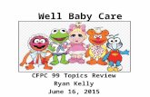 Well Baby Care CFPC 99 Topics Review Ryan Kelly June 16, 2015.