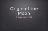 Origin of the Moon 7 September 2012. Why study the origin of the moon? How do terrestrial planets form? Effects of Moon on Earth? Pluto’s moons formed.