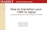 How to transition your CMS to Sakai Lessons Learned and Pitfalls to Avoid Dede Hourican Support Specialist Marist College Poughkeepsie, NY.