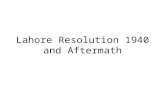 Lahore Resolution 1940 and Aftermath. 1.Lahore Resolution passed on 24 th March, 1940 in Lahore at then Minto Park and now know as Minar-e- Pakistan.