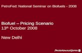 Biofuel – Pricing Scenario 13 th October 2008 New Delhi PetroFed: National Seminar on Biofuels - 2008.