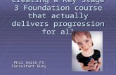 Creating a Key Stage 3 Foundation course that actually delivers progression for all Phil Smith FS Consultant Bury