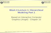 Week 4 Lecture 1: Hierarchical Modeling Part 1 Based on Interactive Computer Graphics (Angel) - Chapter 10 1 Angel: Interactive Computer Graphics 5E ©