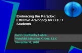 Embracing the Paradox: Effective Advocacy for GTLD Students Karin Tulchinsky Cohen Weinfeld Education Group, LLC November 8, 2010.