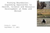 Pushing Boundaries: Expanding Approaches to Health, Science and Resource Development at Home and Abroad Craig R. Janes September 17, 2015.