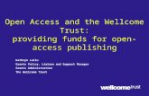 Open Access and the Wellcome Trust: providing funds for open-access publishing Kathryn Lallu Grants Policy, Liaison and Support Manager Grants Administration.