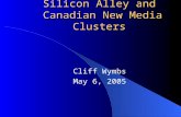 Silicon Alley and Canadian New Media Clusters Cliff Wymbs May 6, 2005.