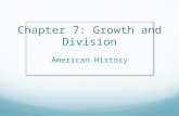 Chapter 7: Growth and Division American History. The Era of Good Feeling Due to nationalism and only one party (Republicans) existing in power, Monroe’s.
